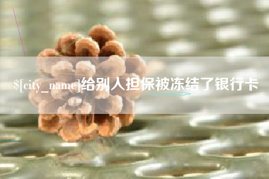 泰州给别人担保被冻结了银行卡