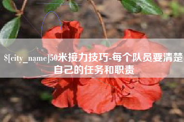泰州50米接力技巧-每个队员要清楚自己的任务和职责