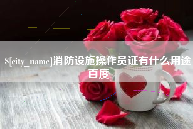 泰州消防设施操作员证有什么用途百度