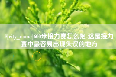 泰州600米接力赛怎么跑-这是接力赛中最容易出现失误的地方