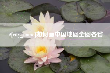 泰州如何画中国地图全图各省