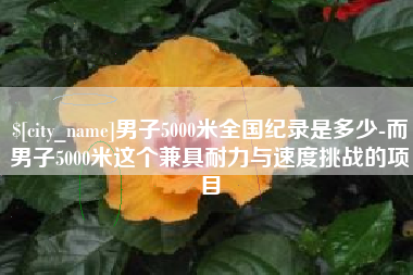 泰州男子5000米全国纪录是多少-而男子5000米这个兼具耐力与速度挑战的项目