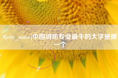 泰州中国消防专业最牛的大学是哪一个
