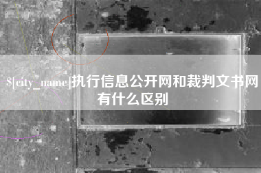 泰州执行信息公开网和裁判文书网有什么区别