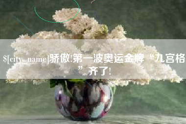 泰州骄傲!第一波奥运金牌“九宫格”齐了!