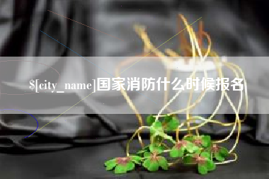 泰州国家消防什么时候报名