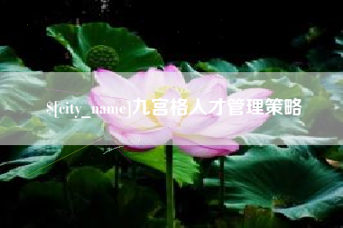 泰州九宫格人才管理策略